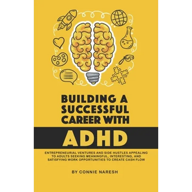 Building A Successful Career With ADHD: Entrepreneurial ventures and side hustles appealing to adults seeking meaningful, interesting, and satisfying