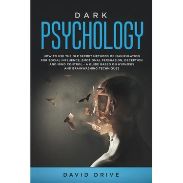 Dark Psychology: How to Use the NLP Secret Methods of Manipulation for Social Influence, Emotional Persuasion, Deception and Mind Control - A Guide Ba