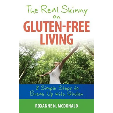 The Real Skinny on Gluten-Free Living: 8 Simple Steps To Breaking Up With Gluten