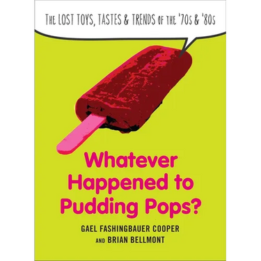 Whatever Happened to Pudding Pops?: The Lost Toys, Tastes, and Trends of the 70s and 80s