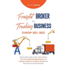 Freight Broker and Trucking Business Startup 2021-2022: Step-by-Step Guide to Start, Grow and Run Your Own Freight Brokerage Business and Trucking Com