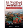 The Obscure and Fun Facts of the Faroe Islands: A Travel Guide and Alternative Introduction to Faroese Society and Culture