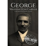 George Washington Carver: A Life From Beginning to End