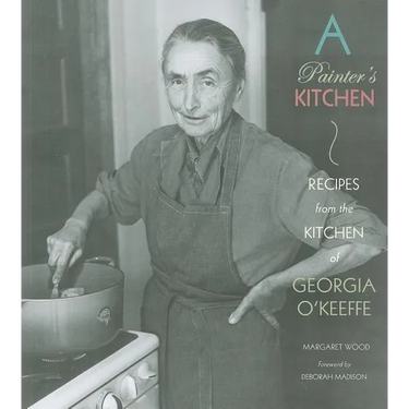 A Painter's Kitchen: Recipes from the Kitchen of Georgia O'Keeffe