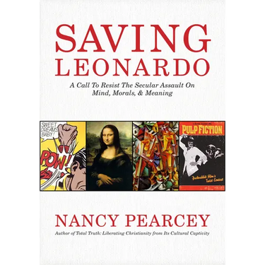 Saving Leonardo: A Call to Resist the Secular Assault on Mind, Morals, and Meaning