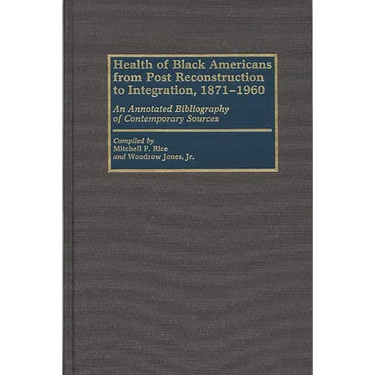 Health of Black Americans from Post-Reconstruction to Integration, 1871-1960: An Annotated Bibliography of Contemporary Sources