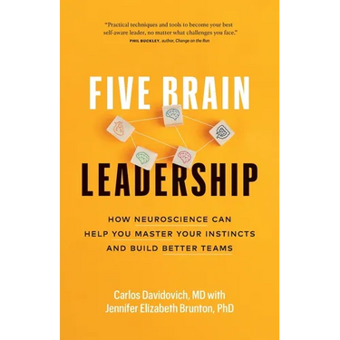 Five Brain Leadership: How Neuroscience Can Help You Master Your Instincts and Build Better Teams
