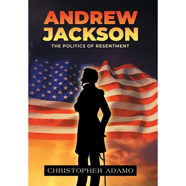 Andrew Jackson: The Politics of Resentment