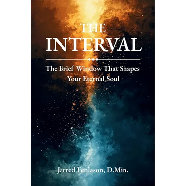 The Interval: The Brief Window That Shapes Your Eternal Soul