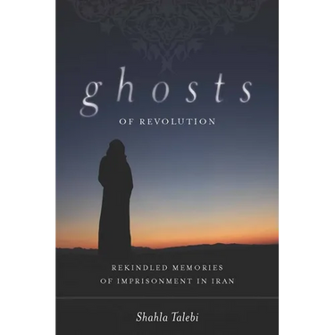Ghosts of Revolution: Rekindled Memories of Imprisonment in Iran