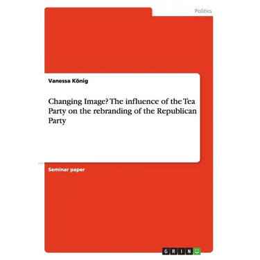 Changing Image? The influence of the Tea Party on the rebranding of the Republican Party