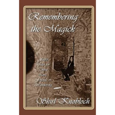 Remembering the Magick: Fairy Tales for Those Lost, Found, or Wandering