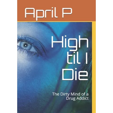 High til I Die: The Dirty Mind of a Drug Addict
