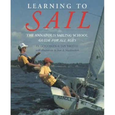 Learning to Sail: The Annapolis Sailing School Guide for Young Sailors of All Ages