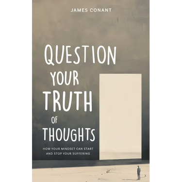 Question Your Truth of Thoughts: How Your Mindset Can Start and Stop Your Suffering