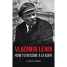 Vladimir Lenin: How to Become a Leader