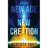 From New Age to New Creation: A Seeker's Journey of Transformation from Darkness to the True Light of Jesus