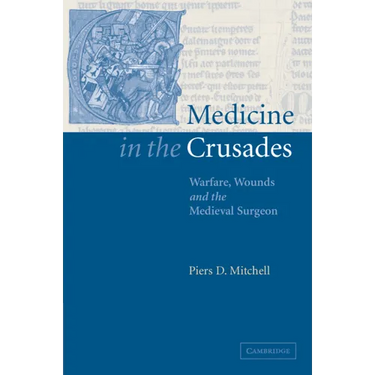 Medicine in the Crusades: Warfare, Wounds and the Medieval Surgeon