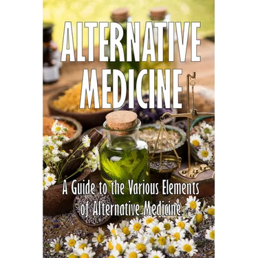 Alternative Medicine: A Guide to the Various Elements of Alternative Medicine The Specifics of Alternative Medicine