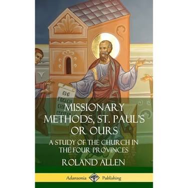 Missionary Methods, St. Paul's or Ours: A Study of the Church in the Four Provinces (Hardcover)