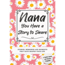 Nana, You Have a Story to Share: Stories, Memories and Moments That Have Shaped Your Life