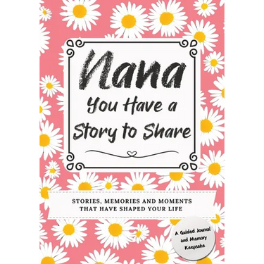 Nana, You Have a Story to Share: Stories, Memories and Moments That Have Shaped Your Life