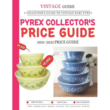 Pyrex Collector's Price Guide 2021-2022: A Collector's Guide To Vintage Rare Pyrex