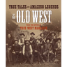 True Tales and Amazing Legends of the Old West: From True West Magazine