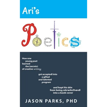 Ari's Poetics: How One Young Poet Learned the Secrets of Creative Writing, Got Accepted into a Gifted and Talented Program, and Kept His Skin from Bei