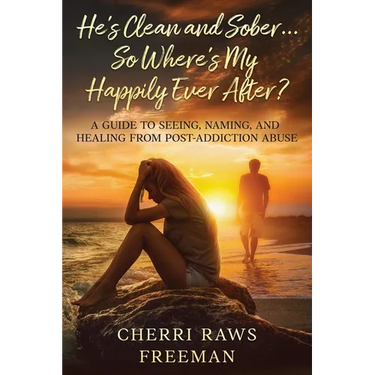 He's Clean and Sober...So Where's My Happily Ever After?: A Guide to Seeing, Naming, and Healing From Post-Addiction Abuse