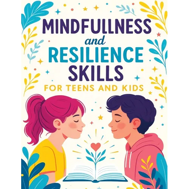Mindfulness and Resilience Skills for Teens and Kids: Simple Strategies to Build Confidence, Manage Emotions, and Find Calm Every Day