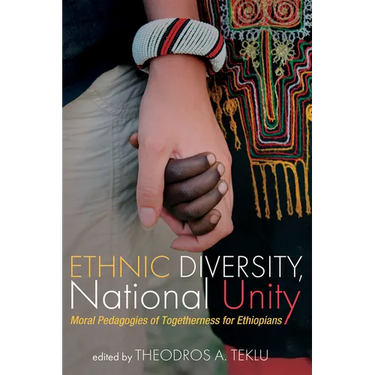 Ethnic Diversity, National Unity: Moral Pedagogies of Togetherness for Ethiopians