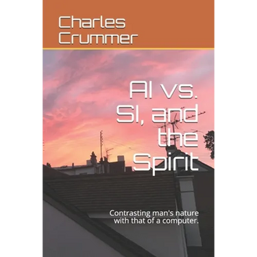 AI vs. SI, and the Spirit: Contrasting man's nature with that of a computer.