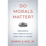 Do Morals Matter?: Presidents and Foreign Policy from FDR to Trump