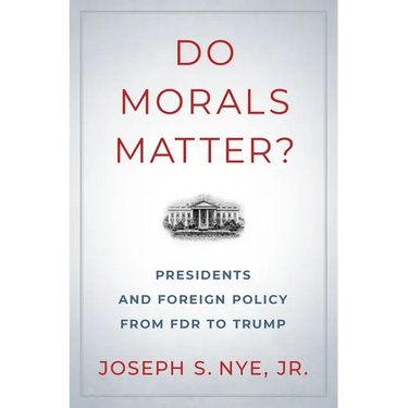 Do Morals Matter?: Presidents and Foreign Policy from FDR to Trump