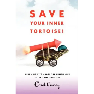 Save Your Inner Tortoise!: Learn How to Cross the Finish Line Joyful and Satisfied