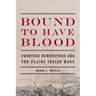 Bound to Have Blood: Frontier Newspapers and the Plains Indian Wars