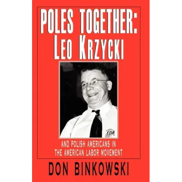 Poles Together: Leo Krzycki: And Polish Americans in the American Labor Movement