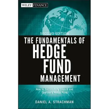 The Fundamentals of Hedge Fund Management: How to Successfully Launch and Operate a Hedge Fund