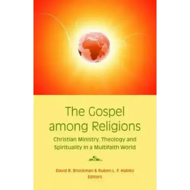 The Gospel Among Religions: Christian Ministry, Theology, and Spirituality in a Global Society