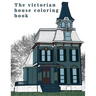 The Victorian House: Architectural Coloring Book: A Stress Management Coloring Book For Adults