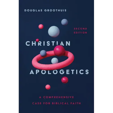 Christian Apologetics: A Comprehensive Case for Biblical Faith