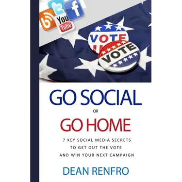 Go Social or Go Home: - 7 Key Social Media Secrets to Get Out the Vote and Win
