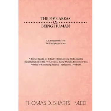 The Five Areas of Being Human: An Assessment Tool for Therapeutic Care: A Primer Guide for Effective Interviewing Skills and the Implementation of Th