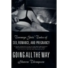 Going All the Way: Teenage Girls' Tales of Sex, Romance, and Pregnancy