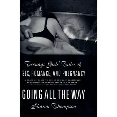 Going All the Way: Teenage Girls' Tales of Sex, Romance, and Pregnancy