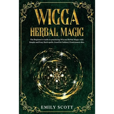 Wicca Herbal Magic: The Beginner's Guide to learn Easy and Simple Spells. Discover the power of Plants and 13 Magical Herbs. Learn how to