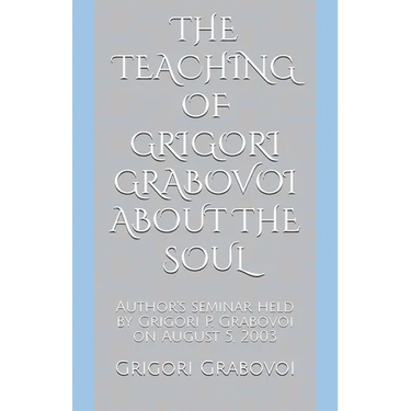 The Teaching of Grigori Grabovoi about the Soul: Author's seminar held by Grigori P. Grabovoi on August 5, 2003