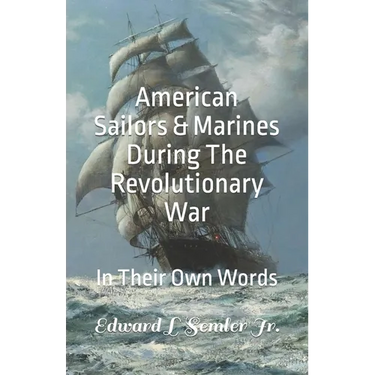 American Sailors & Marines During The Revolutionary War: In Their Own Words