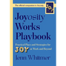 Joyosity Works Playbook: Practical Plays and Strategies for Joy at Work and Beyond